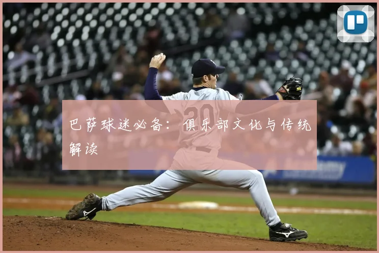 巴萨球迷必备：俱乐部文化与传统解读
